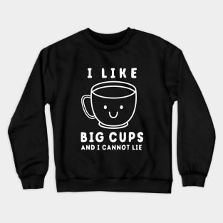 I Like Big Cups And I Cannot Lie Crewneck Sweatshirt